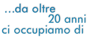 ci occupiamo di …da oltre  20 anni