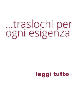 leggi tutto  …traslochi per   ogni esigenza